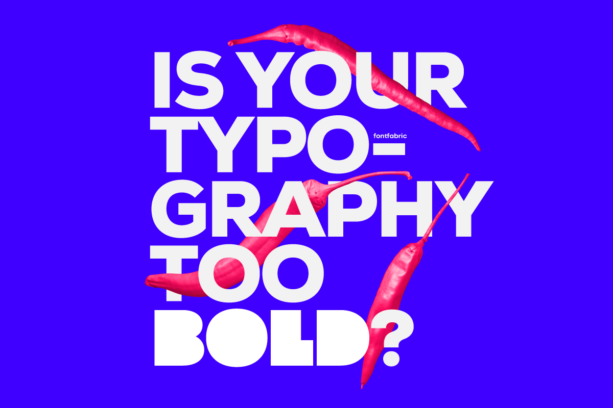 Is your typography too bold